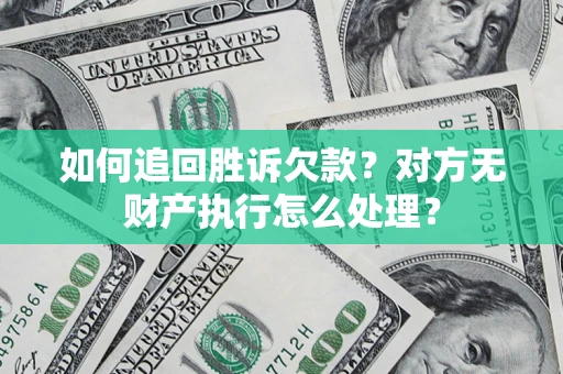 武汉如何追回胜诉欠款？对方无财产执行怎么处理？
