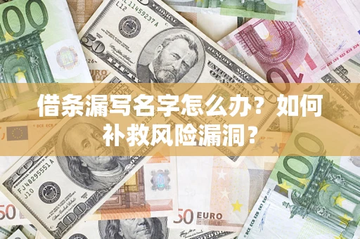 武汉借条漏写名字怎么办？如何补救风险漏洞？