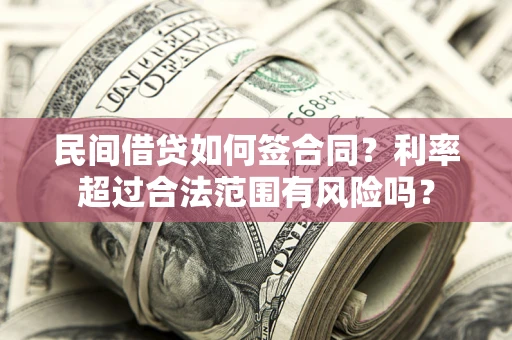 武汉民间借贷如何签合同？利率超过合法范围有风险吗？
