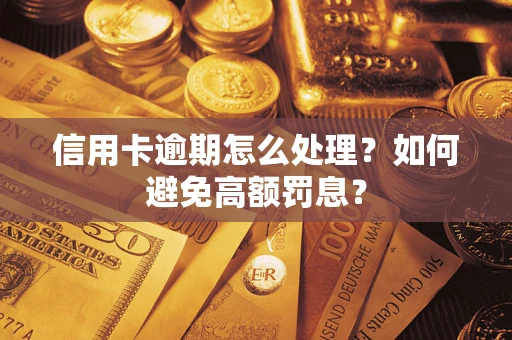 武汉信用卡逾期怎么处理？如何避免高额罚息？