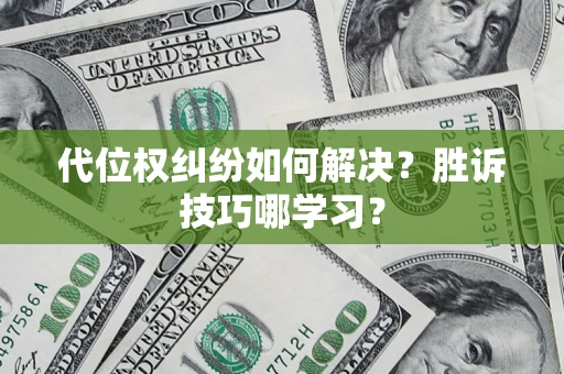 武汉代位权纠纷如何解决？胜诉技巧哪学习？