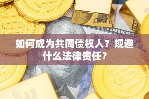 武汉如何成为共同债权人？规避什么法律责任？