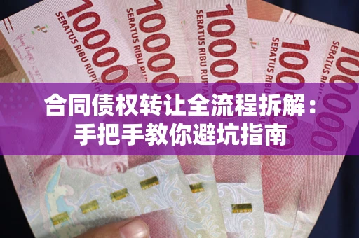 武汉合同债权转让全流程拆解：手把手教你避坑指南