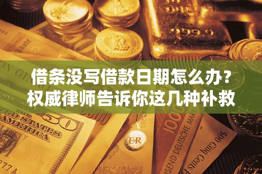 武汉借条没写借款日期怎么办？权威律师告诉你这几种补救方法！