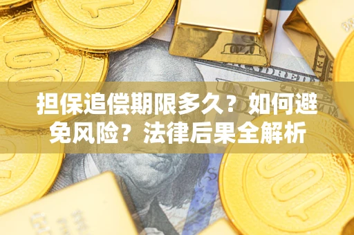 武汉担保追偿期限多久？如何避免风险？法律后果全解析