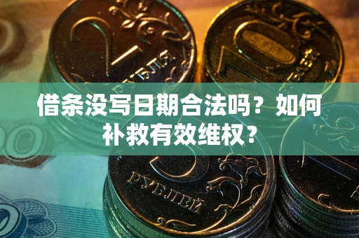 武汉借条没写日期合法吗？如何补救有效维权？