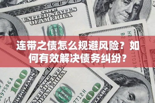 武汉连带之债怎么规避风险？如何有效解决债务纠纷？