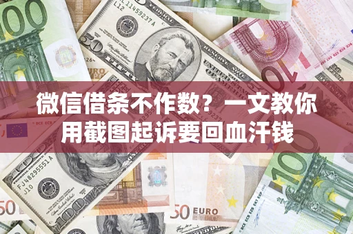 武汉微信借条不作数？一文教你用截图起诉要回血汗钱