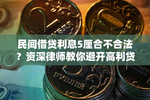 武汉民间借贷利息5厘合不合法？资深律师教你避开高利贷陷阱