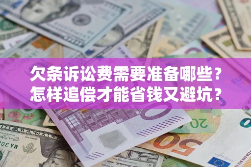 武汉欠条诉讼费需要准备哪些？怎样追偿才能省钱又避坑？