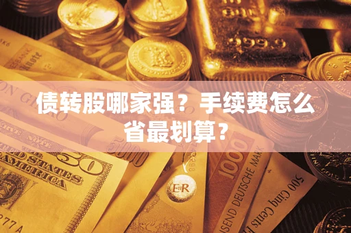 武汉债转股哪家强？手续费怎么省最划算？