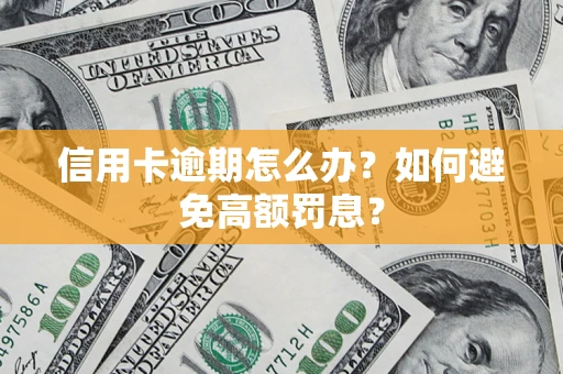 武汉信用卡逾期怎么办？如何避免高额罚息？