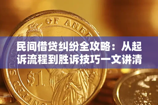 武汉民间借贷纠纷全攻略：从起诉流程到胜诉技巧一文讲清
