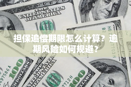 武汉担保追偿期限怎么计算？逾期风险如何规避？