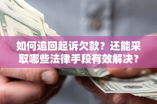 武汉如何追回起诉欠款？还能采取哪些法律手段有效解决？