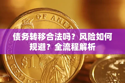 武汉债务转移合法吗？风险如何规避？全流程解析