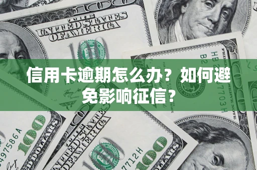 武汉信用卡逾期怎么办？如何避免影响征信？