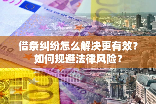 武汉借条纠纷怎么解决更有效？如何规避法律风险？