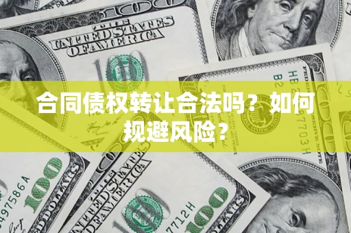 武汉合同债权转让合法吗?如何规避风险? 武汉合同债权转让合法吗?如何规避风险?