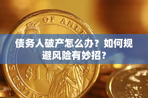 武汉债务人破产怎么办？如何规避风险有妙招？