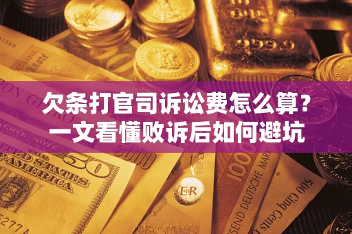 武汉欠条打官司诉讼费怎么算？一文看懂败诉后如何避坑