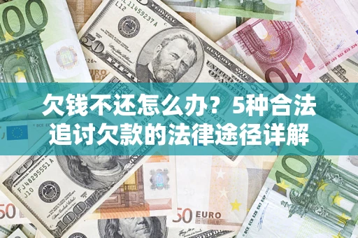 武汉欠钱不还怎么办？5种合法追讨欠款的法律途径详解