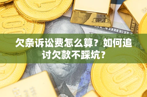 武汉欠条诉讼费怎么算？如何追讨欠款不踩坑？