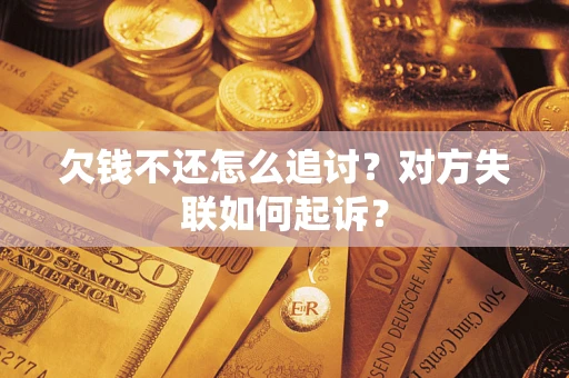 武汉欠钱不还怎么追讨？对方失联如何起诉？