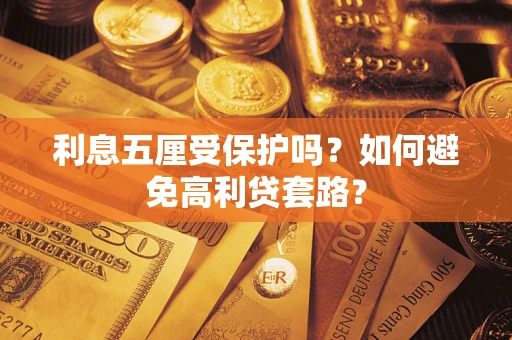 武汉利息五厘受保护吗？如何避免高利贷套路？