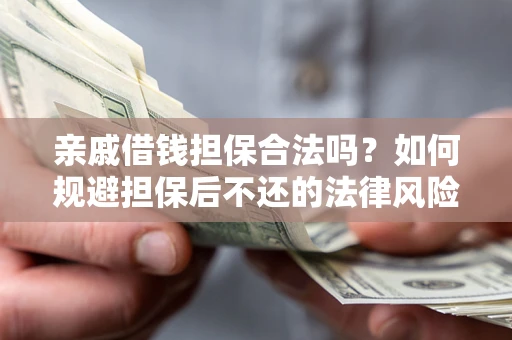 武汉亲戚借钱担保合法吗？如何规避担保后不还的法律风险？
