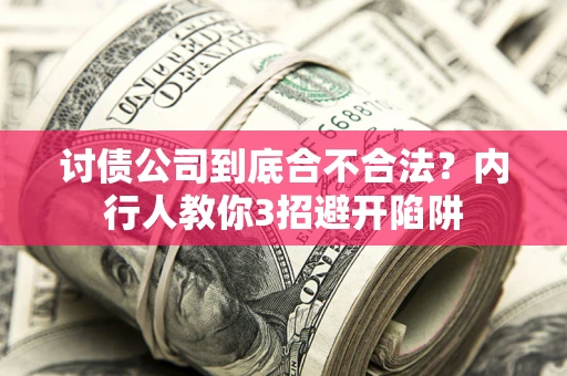 武汉讨债公司到底合不合法？内行人教你3招避开陷阱