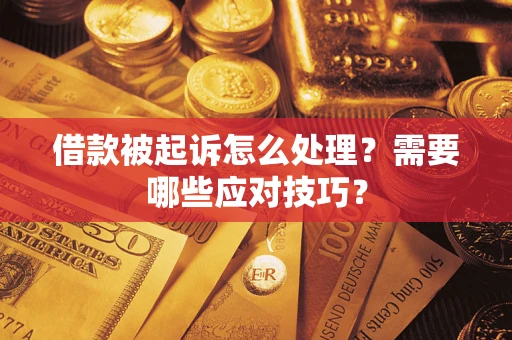 武汉借款被起诉怎么处理？需要哪些应对技巧？