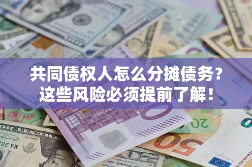 武汉共同债权人怎么分摊债务？这些风险必须提前了解！