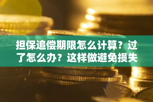 武汉担保追偿期限怎么计算？过了怎么办？这样做避免损失！