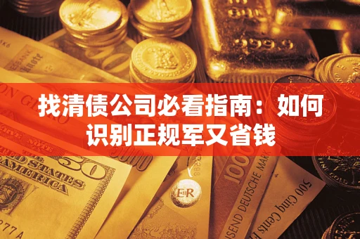 武汉找清债公司必看指南：如何识别正规军又省钱