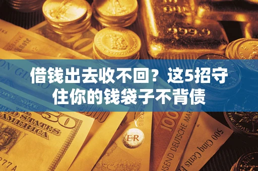 武汉借钱出去收不回？这5招守住你的钱袋子不背债